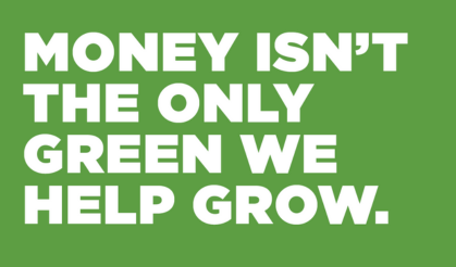 Money Isn't The Only Green We Help Grow Image